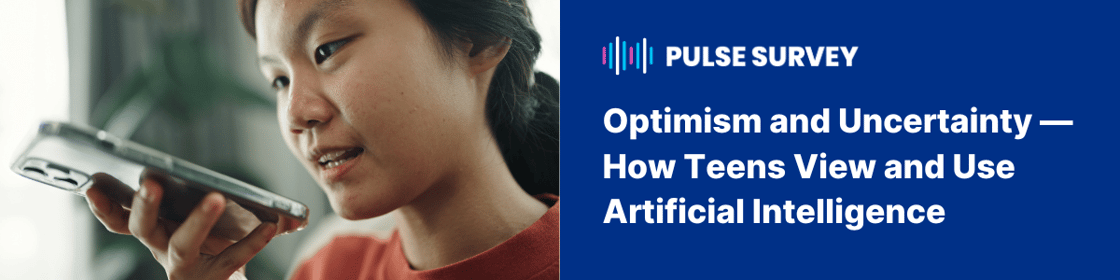 Pulse Survey: Optimism and Uncertainty - How Teens View and Use Artificial Intelligence